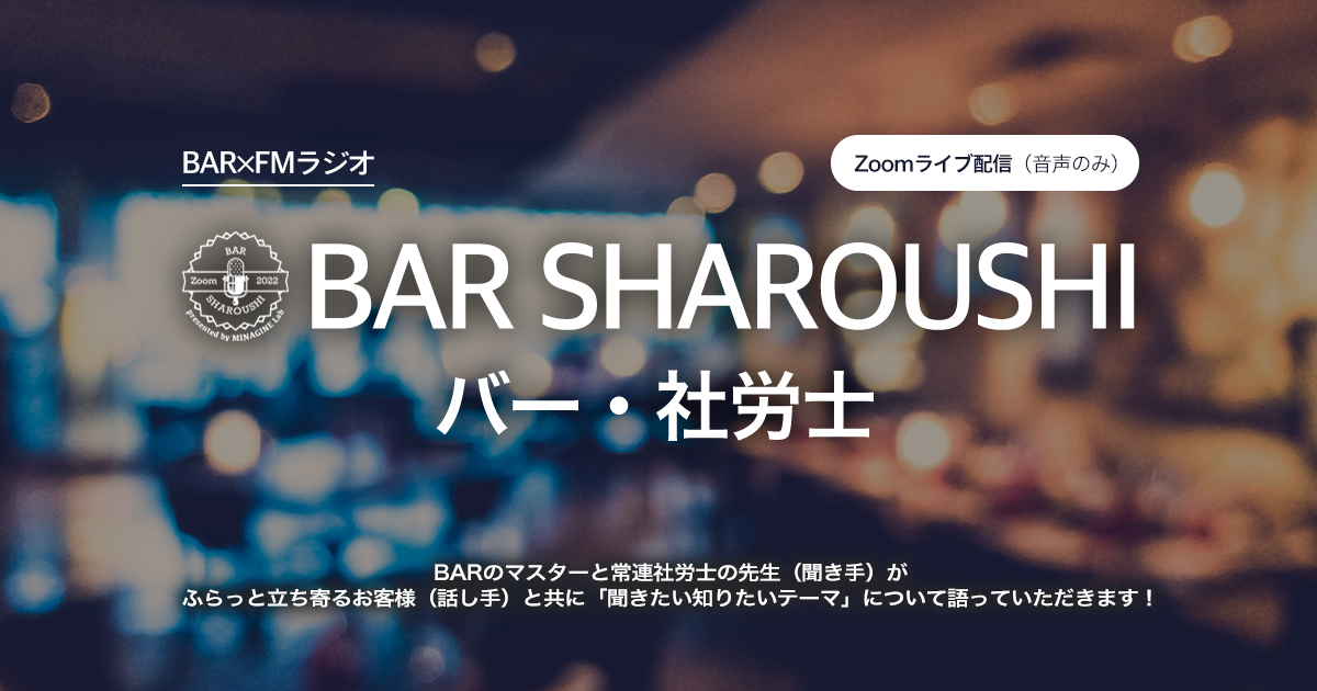 BAR SHAROUSHI（バー・社労士）～社労士が聞きたい知りたいテーマを語らうトークプログラム～